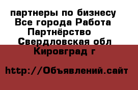 партнеры по бизнесу - Все города Работа » Партнёрство   . Свердловская обл.,Кировград г.